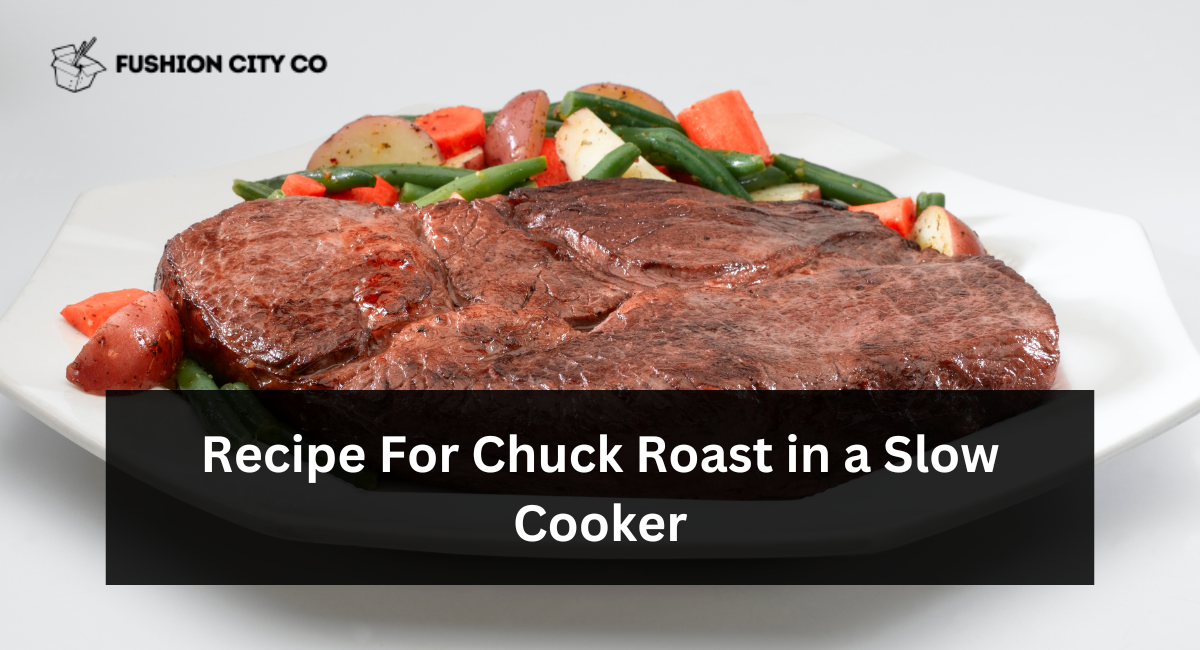 Recipe For Chuck Roast in a Slow Cooker